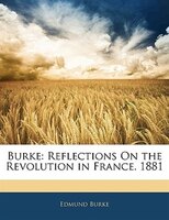 Burke: Reflections On The Revolution In France. 1881