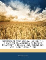 Elements Of Psychology,: Included In A Critical Examination Of Locke's Essay On The Human Understanding, With Additional Pie
