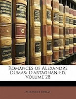 Romances Of Alexandre Dumas: D'artagnan Ed, Volume 28