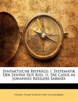 Syntaktische Beitrage: I. Systematik Der Syntax Seit Ries. Ii. Die Casus In Johannes Kesslers Sabbata