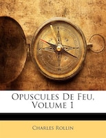 Opuscules De Feu, Volume 1