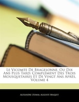 Le Vicomte De Bragelonne, Ou Dix Ans Plus Tard: Complément Des Trois Mousquetaires Et De Vingt Ans Après, Volume 4