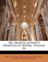 Dr. Martin Luther's Sämmtliche Werke, Volume 26