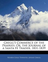 Gregg's Commerce Of The Prairies: Or, The Journal Of A Santa Fé Trader, 1831-1839