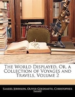 The World Displayed, Or, a Collection of Voyages and Travels, Volume 2