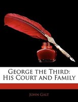 George The Third: His Court And Family