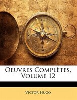 Oeuvres Complètes, Volume 12