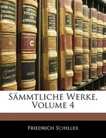 Friedrich von Schiller's sämmtliche Werke, Vierter Band