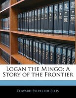 Logan the Mingo: A Story of the Frontier