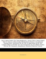 Les Caracteres De Theophraste,: Suite Des Caracteres De Ce Siecle. Discours Prononcé Dans L'academie Françoise. Defense De M. De L