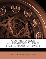 Goethes Werke: Vollstandige Ausgabe Letzter Hand, Volume 41