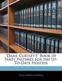 "Dame Curtsey's" Book of Party Pastimes for the Up-To-Date Hostess