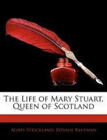 The Life of Mary Stuart, Queen of Scotland
