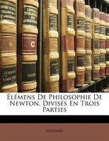 Elemens de Philosophie de Newton, Divises En Trois Parties