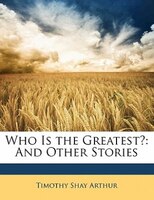 Who Is The Greatest?: And Other Stories