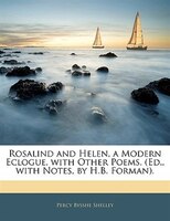 Rosalind And Helen, A Modern Eclogue, With Other Poems. (ed., With Notes, By H.b. Forman).