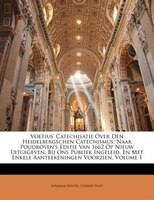 Voetius' Catechisatie Over Den Heidelbergschen Catechismus: Naar Poudroyen's Editie Van 1662 Op Nieuw Uitgegeven, Bij Ons Publiek
