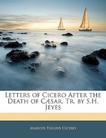 Letters Of Cicero After The Death Of Caesar, Tr. By S.h. Jeyes