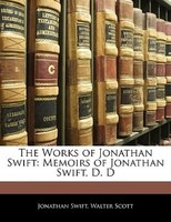 The Works Of Jonathan Swift: Memoirs Of Jonathan Swift, D. D