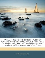 we'll Stick To The Finish!: C'est La Guerre (it Is The War) A Voice From The Soldiers And Sailors Overseas--people And Places V