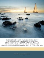 Histoire Des Ducs De Bretagne [by P.f. Guyot Desfontaines. Vol. 3, 4 Are Entitled Histoire Particulière De La Ligue En Bretagne, B