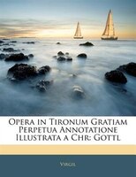 Opera in Tironum Gratiam Perpetua Annotatione Illustrata a Chr: Gottl