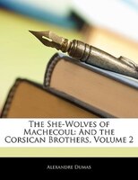 The She-wolves Of Machecoul: And The Corsican Brothers, Volume 2