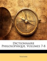 Dictionnaire Philosophique, Volumes 7-8
