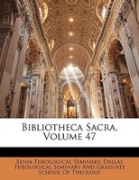 Bibliotheca Sacra, Volume 47