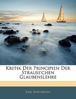 Kritik Der Principien Der Strauss'chen Glaubenslehre