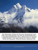 The Dramatic Works Of William Shakespeare: Life.  New Facts Regarding The Life Of Shakespeare [by P. J. Collier]  Shakespeare's Wi