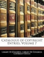 Catalogue Of Copyright Entries, Volume 7