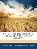 Epitome Of The Synthetic Philosophy Of Herbert Spencer