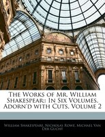 The Works Of Mr. William Shakespear;: In Six Volumes. Adorn'd With Cuts, Volume 2