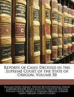 Reports of Cases Decided in the Supreme Court of the State of Oregon, Volume 50