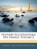 Histoire Ecclésiastique Des Francs, Volume 2