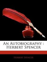 An Autobiography: Herbert Spencer