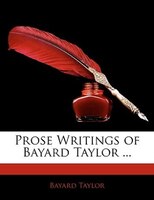 Prose Writings Of Bayard Taylor ...