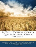 M. Tullii Ciceronis Scripta Quae Manserunt Omnia, Volume 1