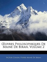 Ouvres Philosophiques De Maine De Biran, Volume 2