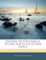 Oeuvres De Fontenelle: Études Sur Sa Vie Et Son Esprit