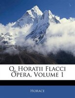 Q. Horatii Flacci Opera, Volume 1