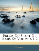 Précis Du Siecle De Louis Xv, Volumes 1-2