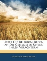 Ueber Die Religion: Reden An Die Gebildeten Unter Ihren Verächtern