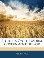 Lectures On The Moral Government Of God