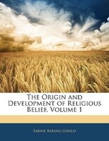 The Origin And Development Of Religious Belief, Volume 1