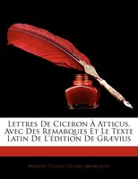 Lettres De Ciceron À Atticus, Avec Des Remarques Et Le Texte Latin De L'édition De Graevius