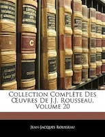 Collection Complète Des Ouvres De J.j. Rousseau, Volume 20