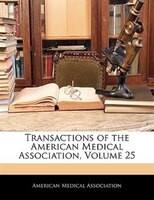 Transactions of the American Medical Association, Volume 25