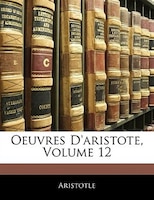 Oeuvres D'aristote, Volume 12